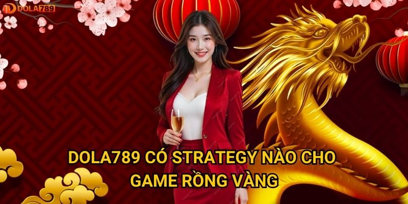 Dola789 có strategy nào cho game Rồng Vàng?