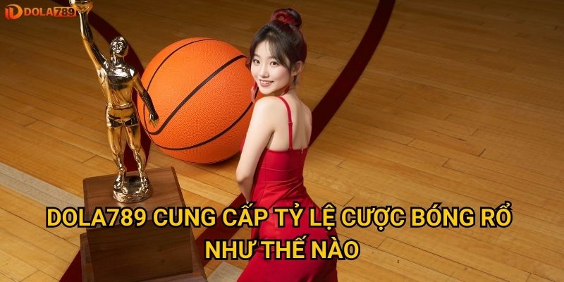 Dola789 cung cấp tỷ lệ cược bóng rổ như thế nào?