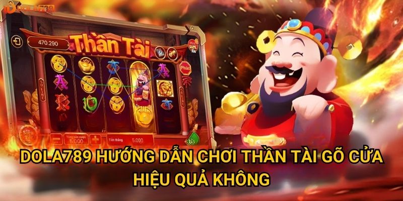 Dola789 hướng dẫn chơi Thần Tài Gõ Cửa hiệu quả không?